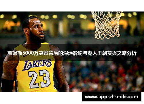 詹姆斯5000万决策背后的深远影响与湖人王朝复兴之路分析