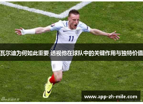 瓦尔迪为何如此重要 透视他在球队中的关键作用与独特价值