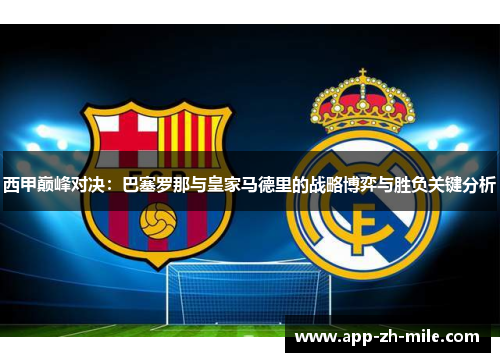 西甲巅峰对决：巴塞罗那与皇家马德里的战略博弈与胜负关键分析