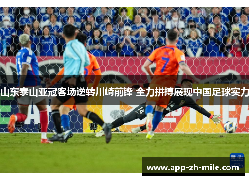 山东泰山亚冠客场逆转川崎前锋 全力拼搏展现中国足球实力